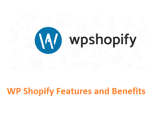 WP Shopify Features and Benefits